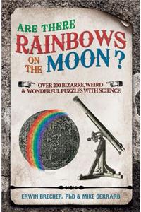 Are There Rainbows on the Moon?: Over 200 Weird and Wonderful Science Questions Answered