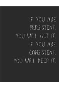 If You Are Persistent, You Will Get It. If You Are Consistent You Will Keep It