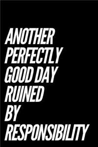 Another Perfectly Good Day Ruined by Responsibility