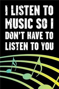 I Listen to Music So I Don't Have to Listen to You
