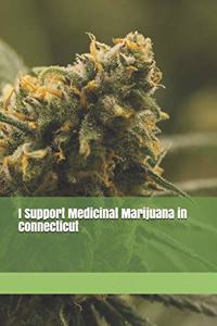 I Support Medicinal Marijuana in Connecticut