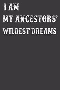I Am My Ancestor's Wildest Dreams