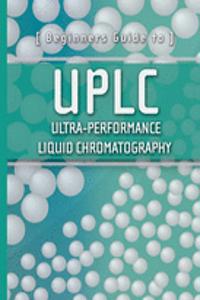 Beginners Guide to UPLC - Ultra-Performance Liquid  Chromatography
