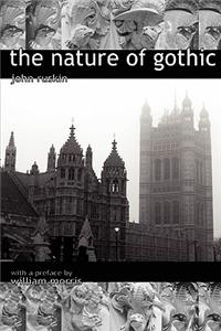 Nature of Gothic. a Chapter from the Stones of Venice. Preface by William Morris
