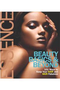 Beauty Basics & Beyond: 101 Ways to Keep Your Hair and Skin Fabulous