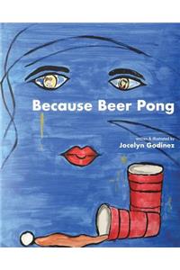 Because Beer Pong