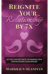 Reignite Your Relationship By 7x