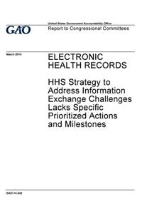 Electronic health records, HHS strategy to address information exchange challenges lacks specific prioritized actions and milestones