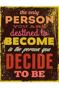 The Only Person You Are Destined to Become is The Person You Decide To Be