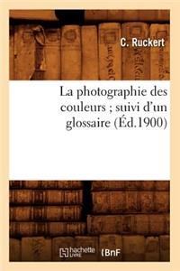 La Photographie Des Couleurs Suivi d'Un Glossaire, (Éd.1900)