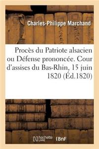 Procès Du Patriote Alsacien Ou Défense Prononcée Devant La Cour d'Assises Du Bas-Rhin, 15 Juin 1820