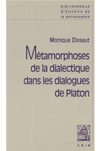 Metamorphoses de la Dialectique Dans Les Dialogues de Platon