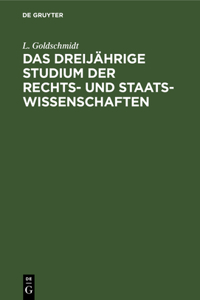 Das Dreijährige Studium Der Rechts- Und Staats-Wissenschaften