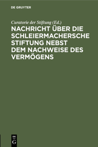 Nachricht Über Die Schleiermachersche Stiftung Nebst Dem Nachweise Des Vermögens