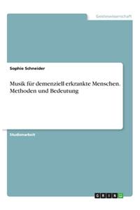 Musik für demenziell erkrankte Menschen. Methoden und Bedeutung
