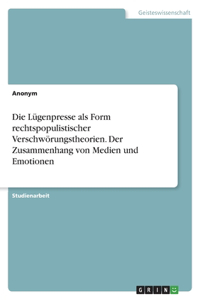 Die Lügenpresse als Form rechtspopulistischer Verschwörungstheorien. Der Zusammenhang von Medien und Emotionen