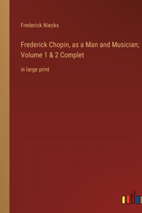 Frederick Chopin, as a Man and Musician; Volume 1 & 2 Complet