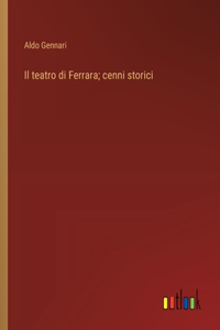 Il teatro di Ferrara; cenni storici