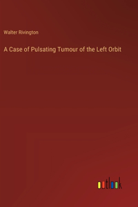 Case of Pulsating Tumour of the Left Orbit