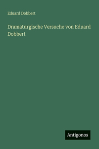 Dramaturgische Versuche von Eduard Dobbert