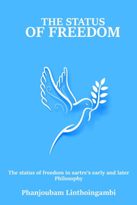 The Status of Freedom in Sartre's Early and Later Philosophy