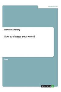 How to change your world