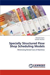 Specially Structured Flow Shop Scheduling Models