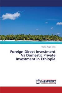 Foreign Direct Investment Vs Domestic Private Investment in Ethiopia