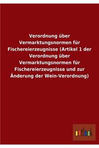 Verordnung über Vermarktungsnormen für Fischereierzeugnisse (Artikel 1 der Verordnung über Vermarktungsnormen für Fischereierzeugnisse und zur Änderung der Wein-Verordnung)