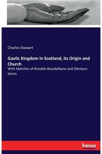 Gaelic Kingdom in Scotland, its Origin and Church