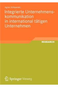 Integrierte Unternehmenskommunikation in International Tätigen Unternehmen: Entwicklung Eines Länderübergreifenden Modells Zur Prozessorientierten Gestaltung Der Integration Von Kommunikationsaktivitäten Und Kommunikationsmi