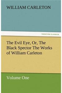 Evil Eye, Or, the Black Spector the Works of William Carleton, Volume One