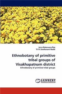 Ethnobotany of Primitive Tribal Groups of Visakhapatnam District