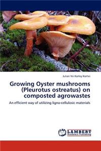 Growing Oyster Mushrooms (Pleurotus Ostreatus) on Composted Agrowastes