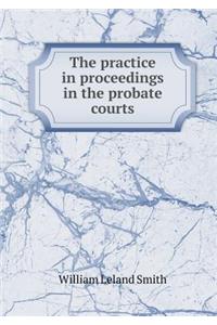 The Practice in Proceedings in the Probate Courts