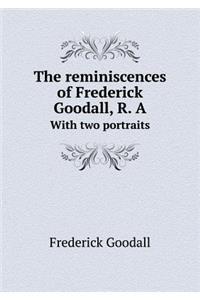 The Reminiscences of Frederick Goodall, R. a with Two Portraits