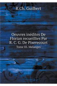 Oeuvres Inédites de Florian Recueillies Par R. C. G. de Pixerecourt Tome III. Melanges