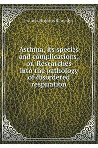 Asthma, its species and complications; or, Researches into the pathology of disordered respiration