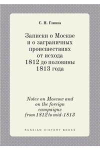 Notes on Moscow and on the foreign campaigns from 1812 to mid-1813