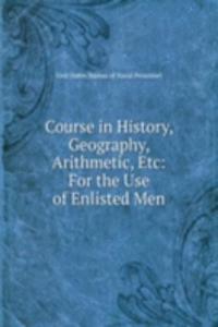 Course in History, Geography, Arithmetic, Etc: For the Use of Enlisted Men