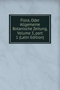 Flora, Oder Allgemeine Botanische Zeitung, Volume 3, part 1 (Latin Edition)