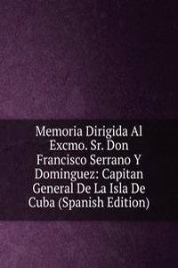 Memoria Dirigida Al Excmo. Sr. Don Francisco Serrano Y Dominguez: Capitan General De La Isla De Cuba (Spanish Edition)