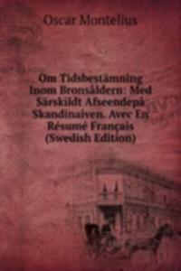 Om Tidsbestamning Inom Bronsaldern: Med Sarskildt Afseendepa Skandinaiven. Avec En Resume Francais (Swedish Edition)