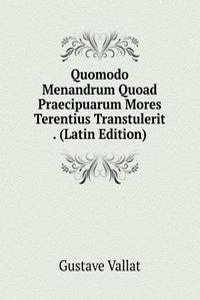 Quomodo Menandrum Quoad Praecipuarum Mores Terentius Transtulerit . (Latin Edition)