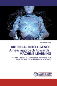 ARTIFICIAL INTELLIGENCE A new approach towards MACHINE LEARNING