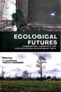 Ecological Futures: Communities, Conflicts and Contestations in Northeast India