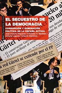 El Secuestro de La Democracia: Corrupcion y Dominacion Politica En La Espana Actual