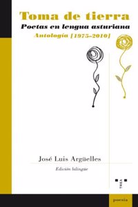 Toma de Tierra: Poetas En Lengua Asturiana: Antologia, 1975-2010