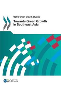 OECD Green Growth Studies Towards Green Growth in Southeast Asia