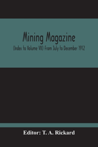 Mining Magazine; (Index To Volume Vii) From July To December 1912